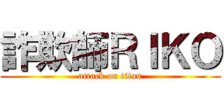 詐欺師ＲＩＫＯ (attack on titan)