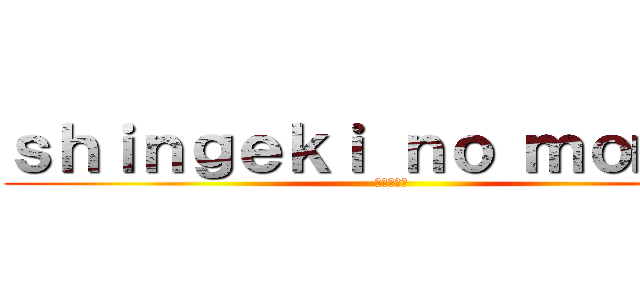 ｓｈｉｎｇｅｋｉ ｎｏ ｍｏｍｏｓ (進撃の巨人)