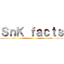 ＳｎＫ ｆａｃｔｓ ()