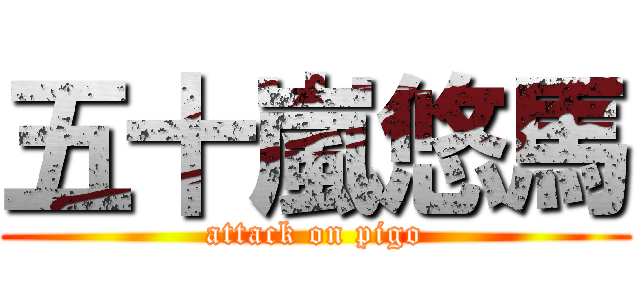 五十嵐悠馬 (attack on pigo)