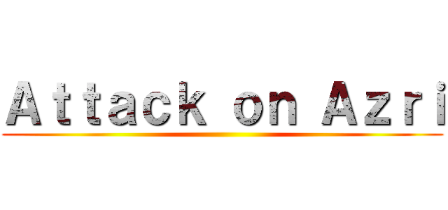 Ａｔｔａｃｋ ｏｎ Ａｚｒｉ ()