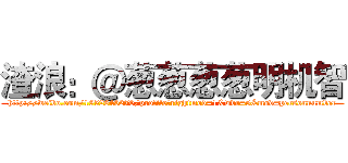 渣浪：＠葱葱葱葱明机智 (http://weibo.com/1952640270/profile?rightmod=1&wvr=5&mod=personnumber)