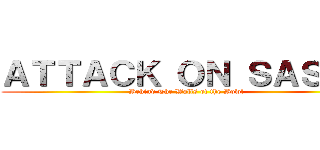 ＡＴＴＡＣＫ ＯＮ ＳＡＳＨＡ (Behind The Walls of the Bowl )