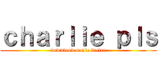 ｃｈａｒｌｉｅ ｐｌｓ (download maple faster)