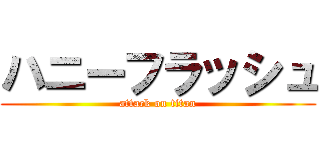 ハニーフラッシュ (attack on titan)