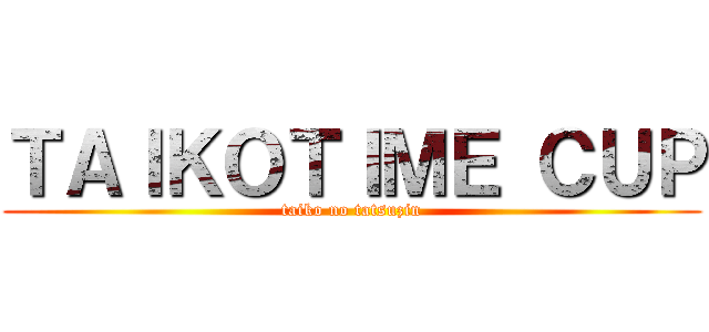 ＴＡＩＫＯＴＩＭＥ ＣＵＰ (taiko no tatsuzin)