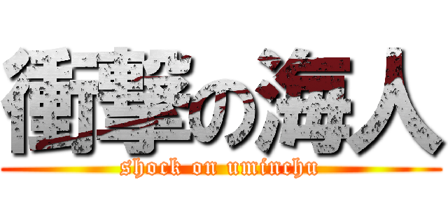 衝撃の海人 (shock on uminchu)