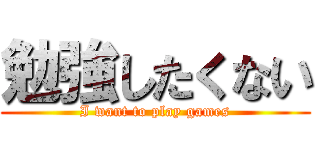 勉強したくない (I want to play games)