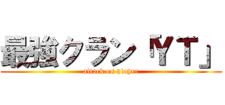最強クラン「ＹＴ」 (attack on player)