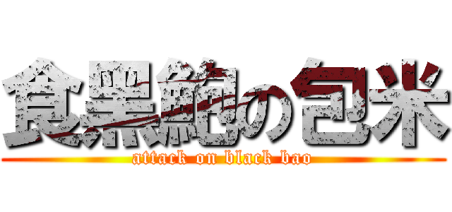 食黑鮑の包米 (attack on black bao)