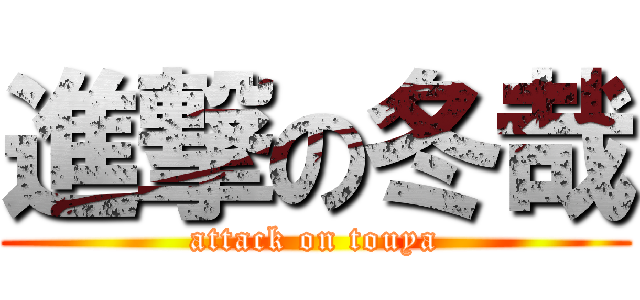 進撃の冬哉 (attack on touya)