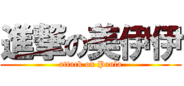 進撃の美伊伊 (attack on Paula)