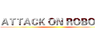 ＡＴＴＡＣＫ ＯＮ ＲＯＢＯＴＳ ()