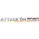 ＡＴＴＡＣＫ ＯＮ ＲＯＢＯＴＳ ()