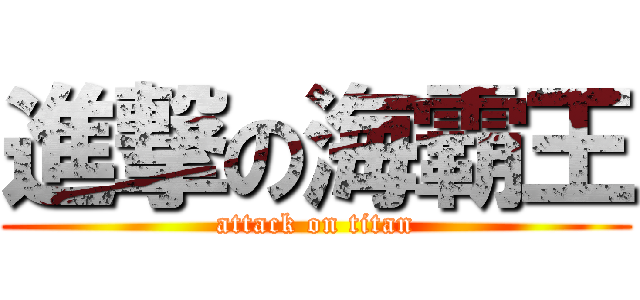 進撃の海霸王 (attack on titan)