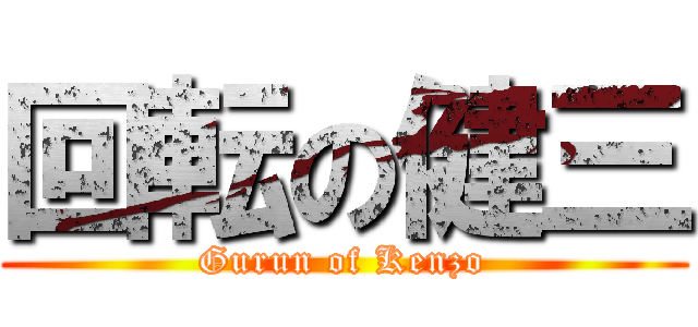 回転の健三 (Gurun of Kenzo)