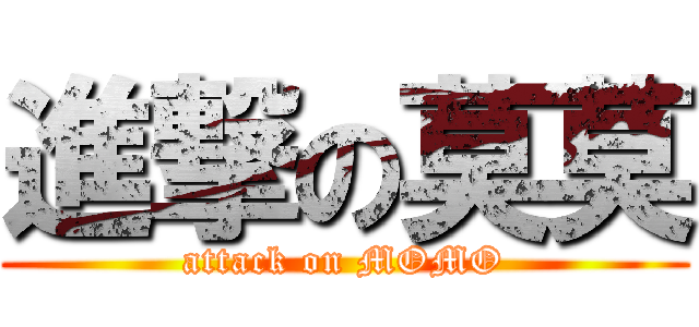 進撃の莫莫 (attack on MOMO)