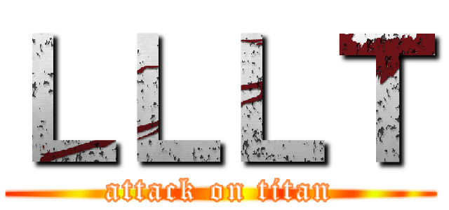 ＬＬＬＴ (attack on titan)