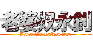 老婆奴永釗 (Jason the useless man)