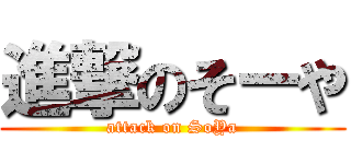 進撃のそーや (attack on SoYa)