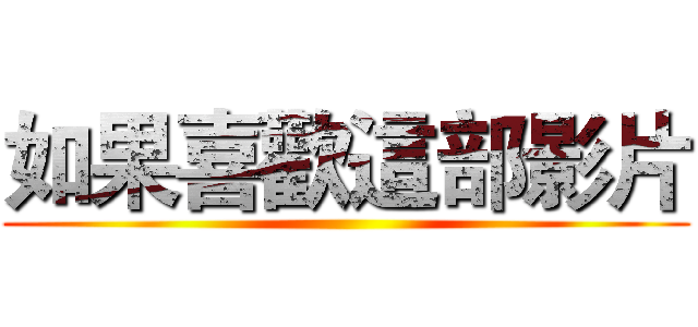 如果喜歡這部影片 ()