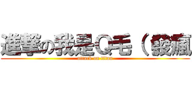進撃の我是Ｑ毛（（發瘋 (attack on titan)