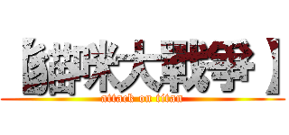 【貓咪大戰爭】 (attack on titan)