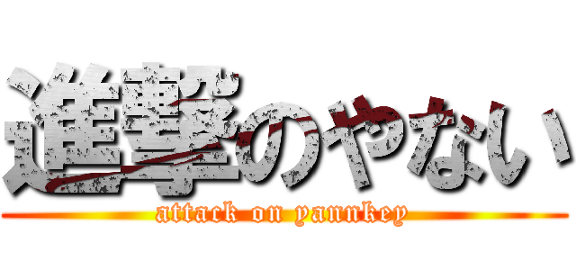 進撃のやない (attack on yannkey)