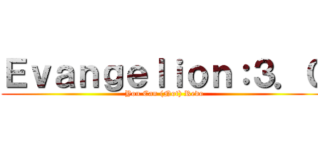 Ｅｖａｎｇｅｌｉｏｎ：３．０ (You Can (Not) Redo)