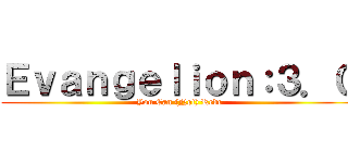 Ｅｖａｎｇｅｌｉｏｎ：３．０ (You Can (Not) Redo)