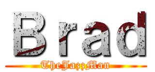 Ｂｒａｄ (TheJazzMan)