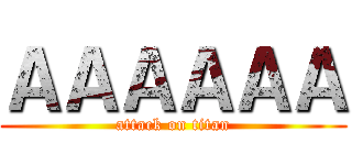 ＡＡＡＡＡＡ (attack on titan)