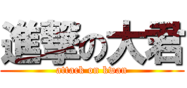 進撃の大君 (attack on kwan)