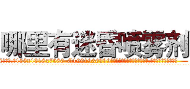 哪里有迷昏喷雾剂 (哪里有迷昏喷雾剂【电.话156x1318x7580-Q1991936399鑫宏药业】我们做的是长期生意,靠的是老客户长期支持
参考消息网2月20日报道 韩媒称，“剩女多、离婚率高的城市，房价一定会上涨。”这是中国经济学家金岩石2016年12月参加在上海举行的房地产相关论坛时说的话。
)