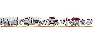 暗闇で箪笥の角い小指をぶつける (Kore　Mecchaitai)