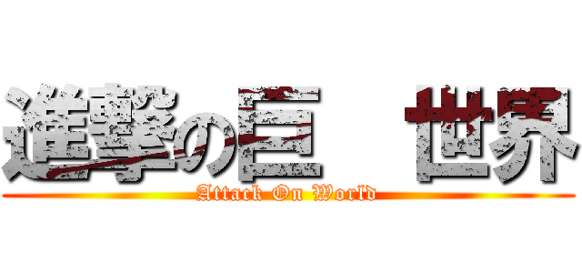 進撃の巨  世界 (Attack On World)