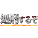 処刑するぞ (fack you)