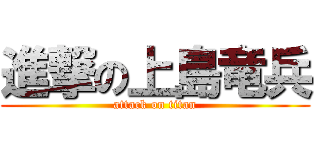 進撃の上島竜兵 (attack on titan)