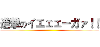 進撃のイエェェーガァ！！ ()