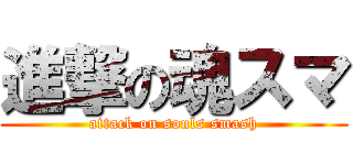 進撃の魂スマ (attack on souls smash)