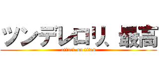 ツンデレロリ、最高 (attack on titan)