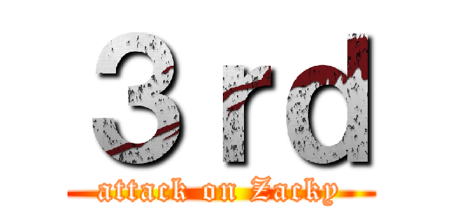３ｒｄ (attack on Zacky)