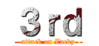 ３ｒｄ (attack on Zacky)