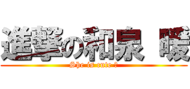 進撃の和泉 暖 (She is cute ?)