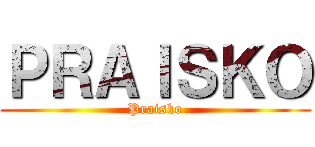 ＰＲＡＩＳＫＯ (Praisko)