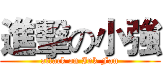進擊の小強 (attack on Ink Fan)