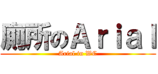 廁所のＡｒｉａｌ (Arial in WC)