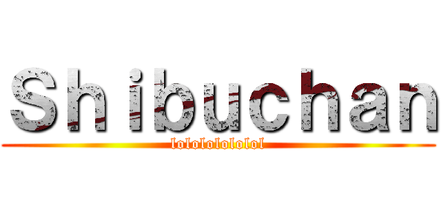 Ｓｈｉｂｕｃｈａｎ (lolololololol)