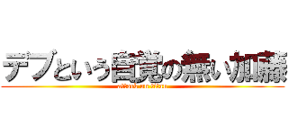 デブという自覚の無い加藤 (attack on titan)