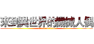 來到異世界的機械人偶 (attack on titan)